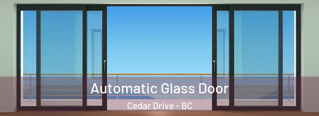  Automatic Glass Door Cedar Drive - BC