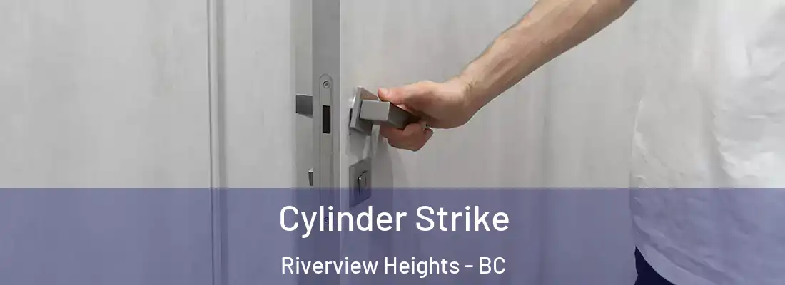  Cylinder Strike Riverview Heights - BC