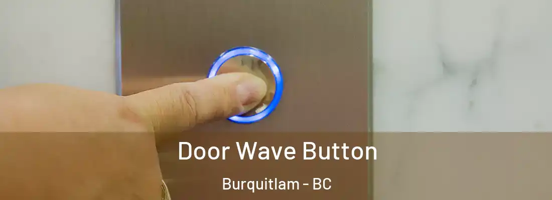  Door Wave Button Burquitlam - BC