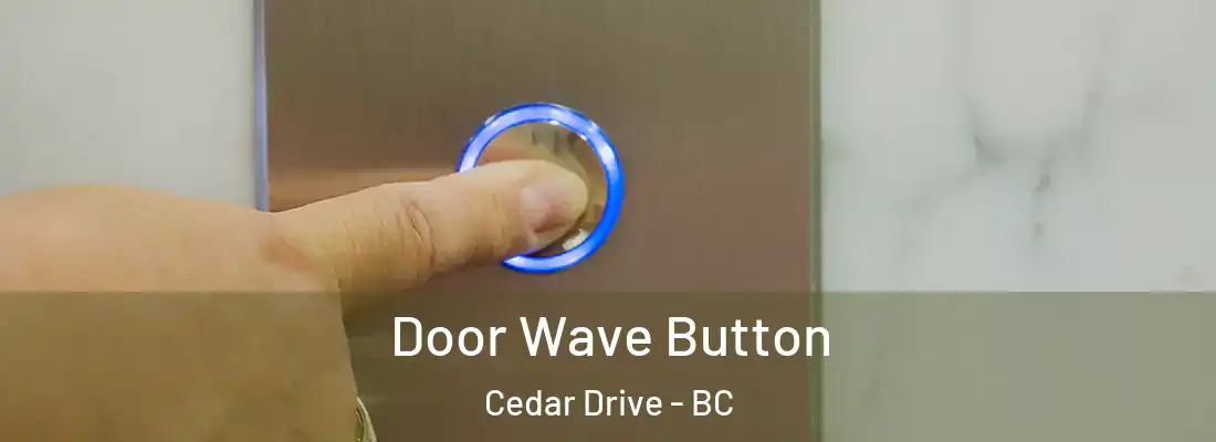  Door Wave Button Cedar Drive - BC