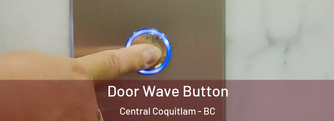  Door Wave Button Central Coquitlam - BC