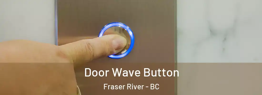  Door Wave Button Fraser River - BC