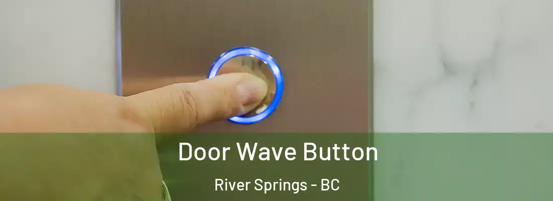  Door Wave Button River Springs - BC