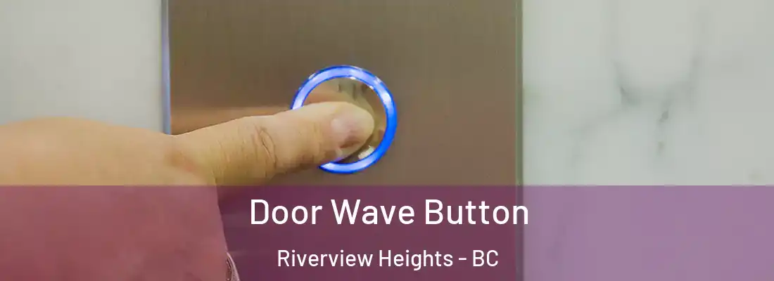  Door Wave Button Riverview Heights - BC