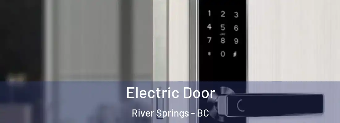  Electric Door River Springs - BC