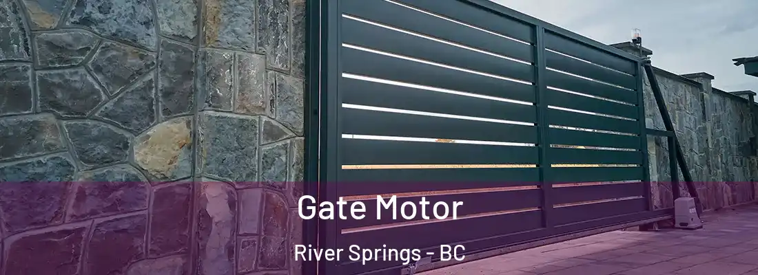  Gate Motor River Springs - BC