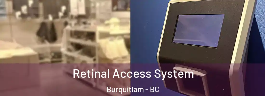  Retinal Access System Burquitlam - BC