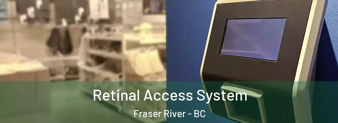  Retinal Access System Fraser River - BC