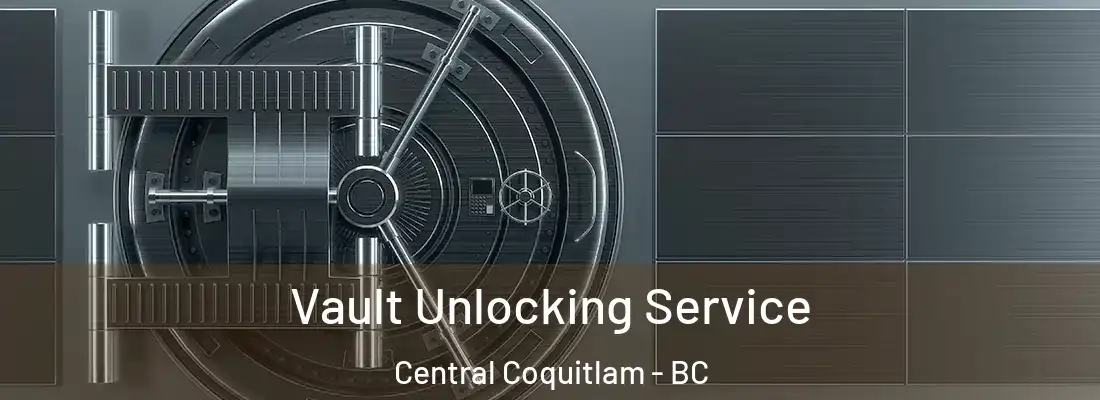  Vault Unlocking Service Central Coquitlam - BC