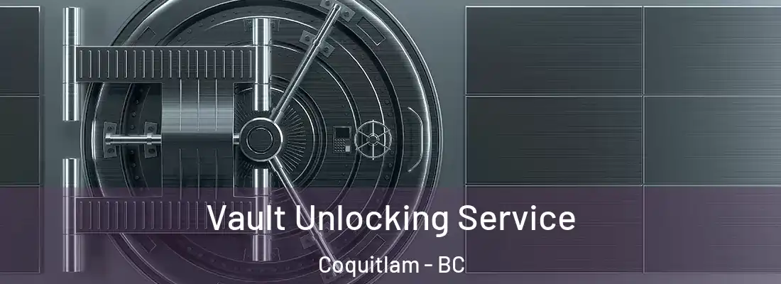  Vault Unlocking Service Coquitlam - BC