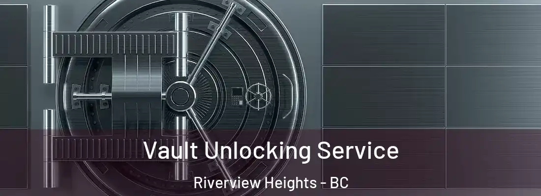  Vault Unlocking Service Riverview Heights - BC