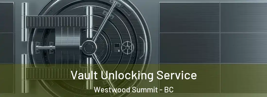  Vault Unlocking Service Westwood Summit - BC
